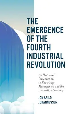 Vznik štvrtej priemyselnej revolúcie: Historický úvod do znalostného manažmentu a inovačnej ekonomiky - The Emergence of the Fourth Industrial Revolution: An Historical Introduction to Knowledge Management and the Innovation Economy