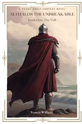 Althalos Nezlomný: Závoj: Kniha prvá: Závoj - Althalos the Unbreakable: The Veil: Book One: The Veil
