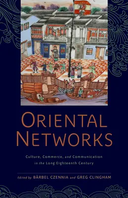 Orientálne siete: Kultúra, obchod a komunikácia v dlhom osemnástom storočí - Oriental Networks: Culture, Commerce, and Communication in the Long Eighteenth Century