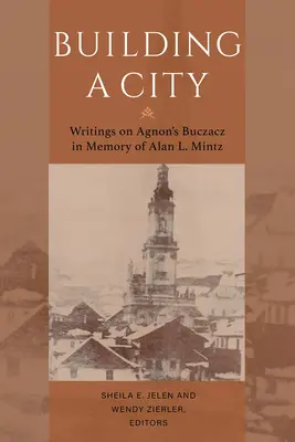 Budovanie mesta: Spisy o Agnonovom Buczaczi na pamiatku Alana Mintza - Building a City: Writings on Agnon's Buczacz in Memory of Alan Mintz