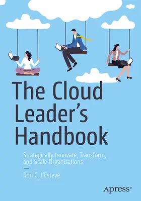 Príručka lídra v oblasti cloudu: Strategicky inovovať, transformovať a rozširovať organizácie - The Cloud Leader's Handbook: Strategically Innovate, Transform, and Scale Organizations