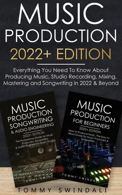 Hudobná produkcia 2022+ Edition: Všetko, čo potrebujete vedieť o produkcii hudby, štúdiovom nahrávaní, mixovaní, masteringu a písaní piesní v roku 2022 & Beyon - Music Production 2022+ Edition: Everything You Need To Know About Producing Music, Studio Recording, Mixing, Mastering and Songwriting in 2022 & Beyon