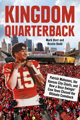 Kráľovstvo štvrtákov: Patrick Mahomes, Kansas City Chiefs a ako sa kedysi hojdajúce sa mesto kráv vydalo na cestu za najväčším návratom - Kingdom Quarterback: Patrick Mahomes, the Kansas City Chiefs, and How a Once Swingin' Cow Town Chased the Ultimate Comeback