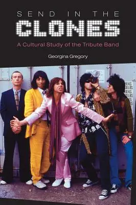 Pošlite klony: Vydanie publikácie: A Cultural Study of the Tribute Band (Kultúrna štúdia tribute kapely) - Send in the Clones: A Cultural Study of the Tribute Band