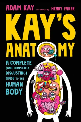 Kayova anatómia: Kompletný (a úplne nechutný) sprievodca ľudským telom - Kay's Anatomy: A Complete (and Completely Disgusting) Guide to the Human Body