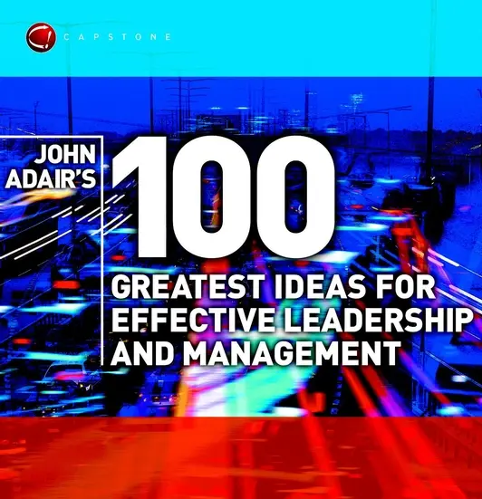 100 najväčších myšlienok Johna Adaira pre efektívne vedenie a riadenie - John Adair's 100 Greatest Ideas for Effective Leadership and Management