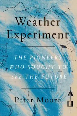Experiment s počasím: Priekopníci, ktorí sa snažili nahliadnuť do budúcnosti - The Weather Experiment: The Pioneers Who Sought to See the Future