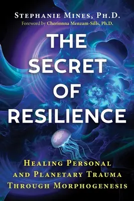 Tajomstvo odolnosti: Uzdravenie osobnej a planetárnej traumy prostredníctvom morfogenézy - The Secret of Resilience: Healing Personal and Planetary Trauma Through Morphogenesis