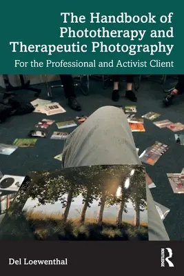 Príručka fototerapie a terapeutickej fotografie: Pre profesionálnych a aktívnych klientov - The Handbook of Phototherapy and Therapeutic Photography: For the Professional and Activist Client
