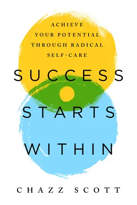 Úspech začína vo vnútri: Dosiahnite svoj potenciál prostredníctvom radikálnej starostlivosti o seba samého - Success Starts Within: Achieve Your Potential Through Radical Self-Care