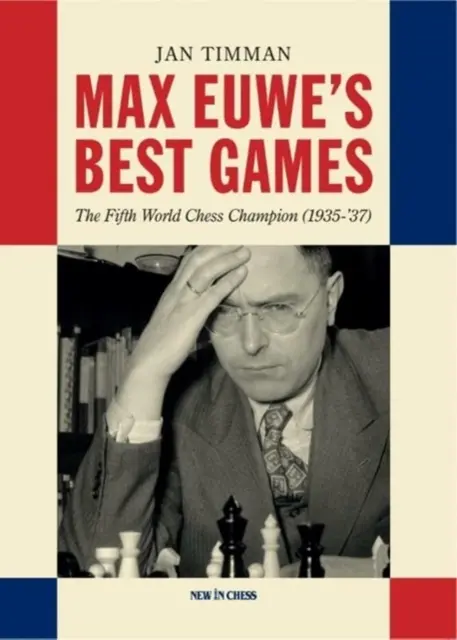 Najlepšie hry Maxa Euweho: Piaty majster sveta v šachu (1935 - 37) - Max Euwe's Best Games: The Fifth World Chess Champion (1935-'37)