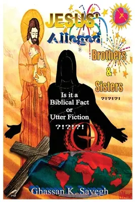 Ježišovi údajní bratia a sestry ?!?!?! Je to biblický fakt alebo úplná fikcia? - Jesus' Alleged Brothers & Sisters ?!?!?!: Is it a biblical fact or utter fiction?