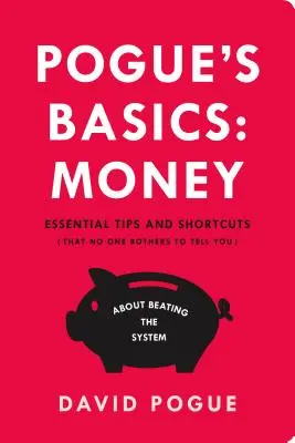 Základy Pogue: Peniaze: Pueue: Základné tipy a skratky (ktoré vám nikto nepovie) o tom, ako poraziť systém - Pogue's Basics: Money: Essential Tips and Shortcuts (That No One Bothers to Tell You) about Beating the System