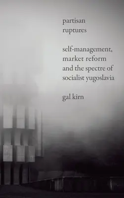 Partizánske roztržky: Samospráva, trhová reforma a prízrak socialistickej Juhoslávie - Partisan Ruptures: Self-Management, Market Reform and the Spectre of Socialist Yugoslavia