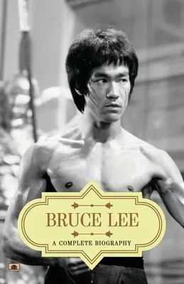 Bruce Lee: Kompletný životopis - Bruce Lee: A Complete Biography