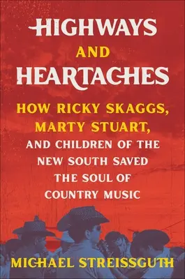 Highways and Heartaches (Diaľnice a bolesti srdca): Ako Ricky Skaggs, Marty Stuart a deti nového juhu zachránili dušu country hudby - Highways and Heartaches: How Ricky Skaggs, Marty Stuart, and Children of the New South Saved the Soul of Country Music