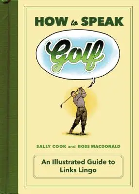 Ako sa hovorí golf: Ilustrovaný sprievodca žargónom golfových klubov - How to Speak Golf: An Illustrated Guide to Links Lingo