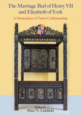 Manželská posteľ Henricha VII. a Alžbety z Yorku: Majstrovské dielo tudorovského remesla - The Marriage Bed of Henry VII and Elizabeth of York: A Masterpiece of Tudor Craftsmanship