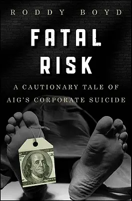 Osudové riziko: varovný príbeh podnikovej samovraždy spoločnosti Aig - Fatal Risk: A Cautionary Tale of Aig's Corporate Suicide
