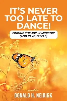 Nikdy nie je neskoro tancovať: Nájsť radosť v službe (a v sebe) - It's Never Too Late to Dance: Finding The Joy In Ministry (And In Yourself)