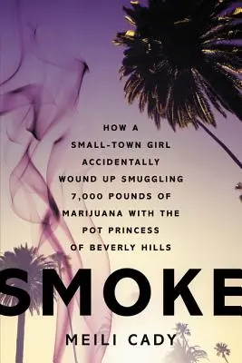 Dym: Ako dievča z malého mesta náhodou skončilo pri pašovaní 7 000 libier marihuany s trávovou princeznou z Beverly Hills - Smoke: How a Small-Town Girl Accidentally Wound Up Smuggling 7,000 Pounds of Marijuana with the Pot Princess of Beverly Hills