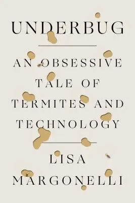 Podhubie: Podpichovač - obsesívny príbeh o termitoch a technológiách - Underbug: An Obsessive Tale of Termites and Technology