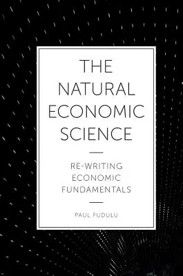 Prírodná ekonomická veda: Znovu napísať ekonomické základy - The Natural Economic Science: Re-Writing Economic Fundamentals