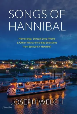 Hannibalove piesne: Domáce piesne, milostné básne zmyselného druhu a iné diela (vrátane výberu z Hannibalovho chlapčenského života) - Songs of Hannibal: Homesongs, Love Poems of the Sensual Variety & Other Works (including Selections from Boyhood in Hannibal)