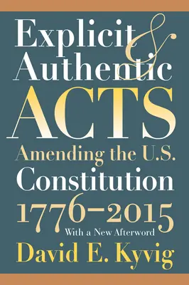 Explicitné a autentické činy: S novým doslovom: „Skutočné a autentické akty“: novelizácia Ústavy USA 1776-2015 - Explicit and Authentic Acts: Amending the U.S. Constitution 1776-2015, with a New Afterword