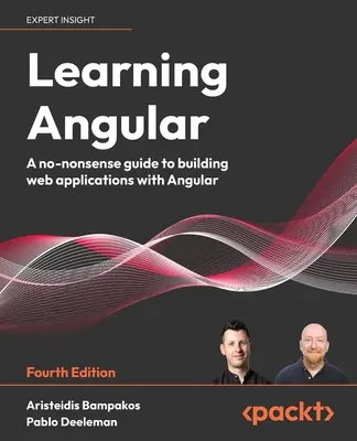 Učenie Angularu - štvrté vydanie: Sprievodca budovaním webových aplikácií s Angularom bez zbytočných slov - Learning Angular - Fourth Edition: A no-nonsense guide to building web applications with Angular