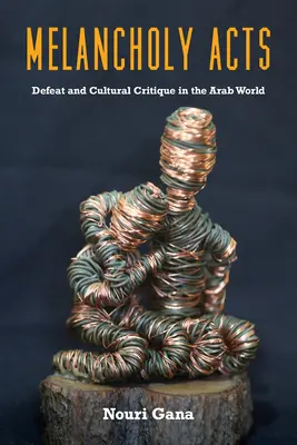 Melancholické činy: Porážka a kultúrna kritika v arabskom svete - Melancholy Acts: Defeat and Cultural Critique in the Arab World