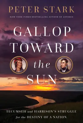 Galop smerom k slnku: Tecumseh a William Henry Harrison v boji o osud národa - Gallop Toward the Sun: Tecumseh and William Henry Harrison's Struggle for the Destiny of a Nation