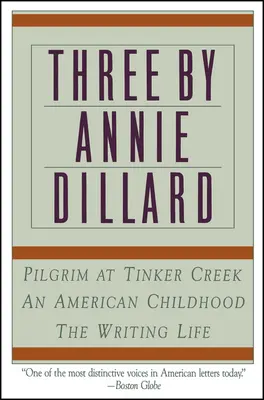 Tri knihy od Annie Dillardovej: Pútnik v Tinker Creeku: Život spisovateľky, Americké detstvo - Three by Annie Dillard: The Writing Life, an American Childhood, Pilgrim at Tinker Creek