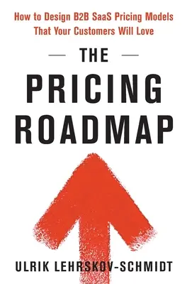 Cenový plán: Ako navrhnúť cenové modely B2B SaaS, ktoré si vaši zákazníci zamilujú - The Pricing Roadmap: How to Design B2B SaaS Pricing Models That Your Customers Will Love
