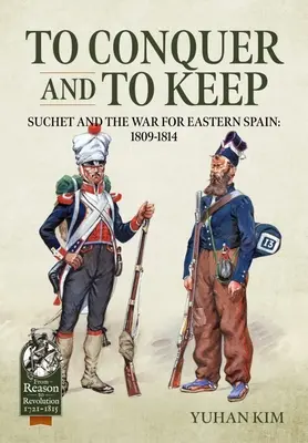 Dobiť a udržať - Suchet a vojna o východné Španielsko, 1809 - 1814: 1809 - 1811 - 1. zväzok - To Conquer and to Keep - Suchet and the War for Eastern Spain, 1809-1814: Volume 1 - 1809-1811