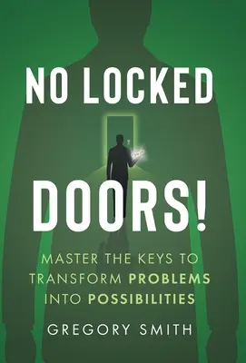 Žiadne zamknuté dvere! Neotvárajte dvere: Ovládnite kľúče, aby ste problémy premenili na možnosti - No Locked Doors!: Master the Keys to Transform Problems into Possibilities