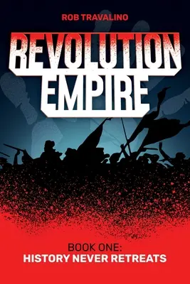 Ríša revolúcie: Kniha prvá: História nikdy neustupuje - Revolution Empire: Book One: History Never Retreats