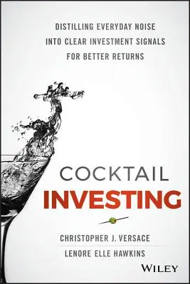 Koktailové investovanie: Investičný kokteil: Distilling Everyday Noise Into Clear Investment Signals for Better Returns (Rozdelenie každodenného hluku na jasné investičné signály pre lepšie výnosy) - Cocktail Investing: Distilling Everyday Noise Into Clear Investment Signals for Better Returns