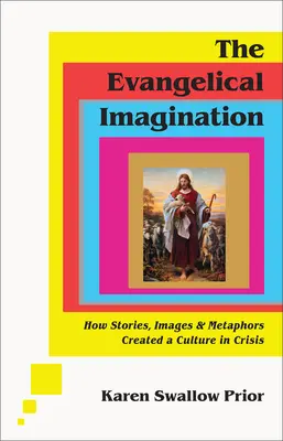 Evanjelická predstavivosť: Ako príbehy, obrazy a metafory vytvorili kultúru v kríze - The Evangelical Imagination: How Stories, Images, and Metaphors Created a Culture in Crisis