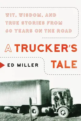 Príbeh kamionistu: Vtip, múdrosť a skutočné príbehy zo 60 rokov na cestách - A Trucker's Tale: Wit, Wisdom, and True Stories from 60 Years on the Road