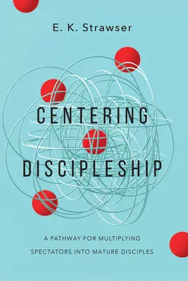 Učeníctvo v centre: Cesta k rozmnožovaniu divákov na zrelých učeníkov - Centering Discipleship: A Pathway for Multiplying Spectators Into Mature Disciples