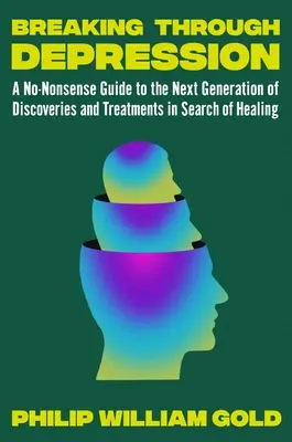 Prelomenie depresie: Sprievodca novou generáciou sľubného výskumu a nových revolučných liečebných postupov - Breaking Through Depression: A Guide to the Next Generation of Promising Research and Revolutionary New Treatments