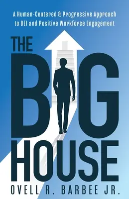 Veľký dom: A Human-Centered & Progressive Approach to DEI and Positive Workforce Engagement - The Big House: A Human-Centered & Progressive Approach to DEI and Positive Workforce Engagement