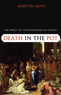 Smrť v hrnci: Vplyv otravy jedlom na dejiny - Death in the Pot: The Impact of Food Poisoning on History