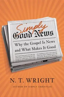 Jednoducho dobrá správa: Prečo je evanjelium novinkou a čo ho robí dobrým - Simply Good News: Why the Gospel Is News and What Makes It Good