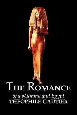 Román Múmia a Egypt by Theophile Gautier, Beletria, Klasika, Fantasy, Rozprávky, Ľudové rozprávky, Legendy a mytológia - The Romance of a Mummy and Egypt by Theophile Gautier, Fiction, Classics, Fantasy, Fairy Tales, Folk Tales, Legends & Mythology