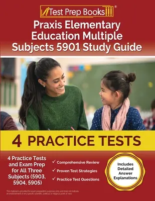 Praxis Elementary Education Multiple Subjects 5901 Study Guide: Praktické testy a príprava na skúšku pre všetky tri predmety (5903, 5904, 5905) [obsahuje podrobné informácie - Praxis Elementary Education Multiple Subjects 5901 Study Guide: 4 Practice Tests and Exam Prep for All Three Subjects (5903, 5904, 5905) [Includes Det