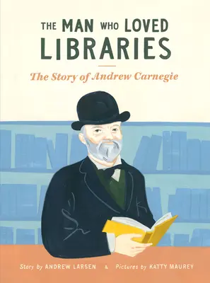 Muž, ktorý miloval knižnice: Príbeh Andrewa Carnegieho - The Man Who Loved Libraries: The Story of Andrew Carnegie