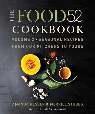 Food52 Cookbook, Volume 2: Seasonal Recipes from Our Kitchens to Yours - The Food52 Cookbook, Volume 2: Seasonal Recipes from Our Kitchens to Yours