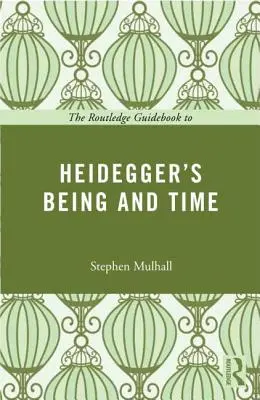 Routledge Guidebook to Heidegger's Being and Time - The Routledge Guidebook to Heidegger's Being and Time